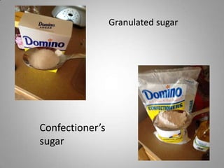 Granulated sugar

Confectioner’s
sugar

 