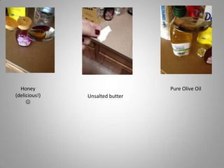 Honey
(delicious!)


Pure Olive Oil

Unsalted butter

 