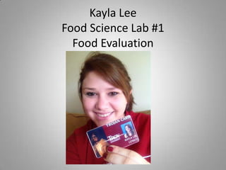 Kayla Lee
Food Science Lab #1
Food Evaluation

 