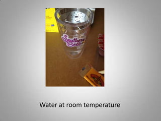 Water at room temperature

 