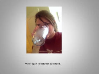 Water again in-between each food.

 