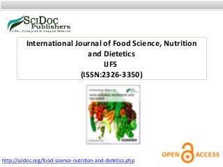 International Journal of Food Science, Nutrition
and Dietetics
IJFS
(ISSN:2326-3350)
http://scidoc.org/food-science-nutrition-and-dietetics.php
 
