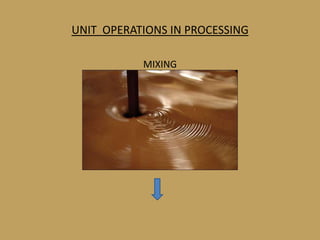 UNIT OPERATIONS IN PROCESSING

           MIXING
 