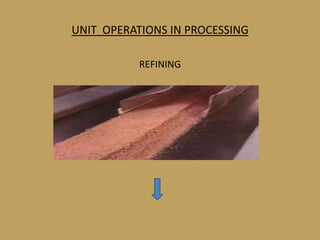 UNIT OPERATIONS IN PROCESSING

           REFINING
 