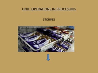 UNIT OPERATIONS IN PROCESSING

           STORING
 