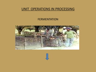 UNIT OPERATIONS IN PROCESSING

        FERMENTATION
 
