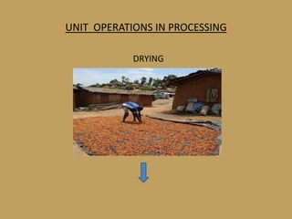 UNIT OPERATIONS IN PROCESSING

            DRYING
 