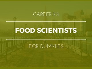 FOOD SCIENTISTS
CAREER 101
FOR DUMMIES
 