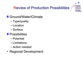 R eview of Production Possibilities Ground/Water/Climate Type/quality Location Surface Possibilities Potential Limitations Action needed Regional Development 