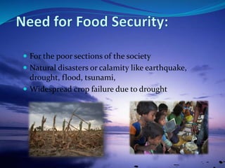  For the poor sections of the society
 Natural disasters or calamity like earthquake,
drought, flood, tsunami,
 Widespread crop failure due to drought
 