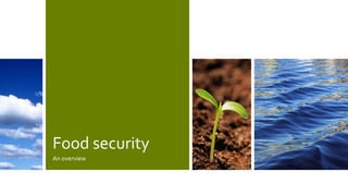 Food security
An overview
 