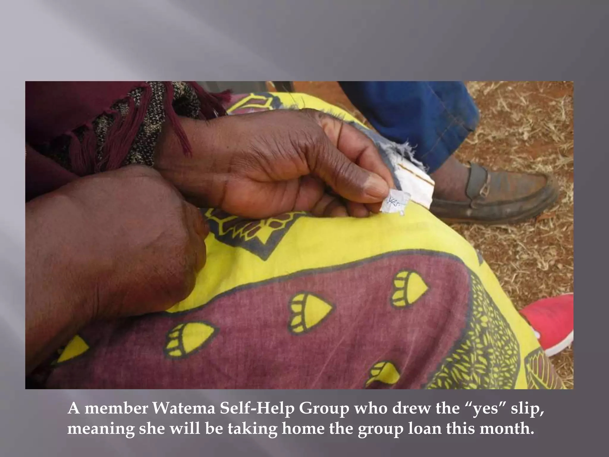 A member Watema Self-Help Group who drew the “yes” slip,
meaning she will be taking home the group loan this month.