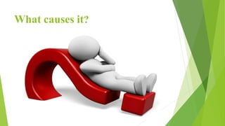 What causes it?
 