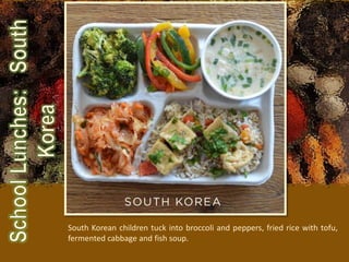 South Korean children tuck into broccoli and peppers, fried rice with tofu,
fermented cabbage and fish soup.
 