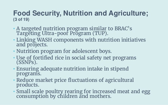 Food Security, Nutrition and Agriculture;
(3 of 19)
• A targeted nutrition program similar to BRAC’s
Targeting Ultra-poor ...