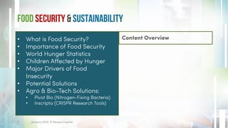 Food Security & Sustainability
Content Overview
• What is Food Security?
• Importance of Food Security
• World Hunger Stat...