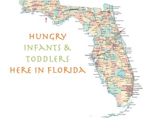 Hungry!
Infants &
Toddlers!
Here in Florida
 