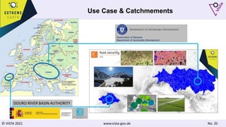 © VISTA 2021 www.vista-geo.de No. 35
Use Case & Catchmements
Government of Romania
Department of Sustainable Development
DOURO RIVER BASIN AUTHORITY
 