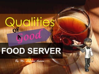 Qualities
FOOD SERVER
By: Ms. Lorraine Anoran

 