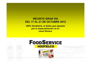 RECINTO GRAN VIA
DEL 17 AL 21 DE OCTUBRE 2012
100% Hostelería, el Salón que apuesta
    por la especialización en el
            canal Horeca




                              Grup Salons Professionals I
 