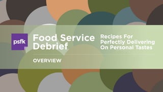 Recipes For
Perfectly Delivering
On Personal Tastes
Food Service
Debrief
OVERVIEW
 