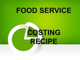 FOOD SERVICE
COSTING
RECIPE
 