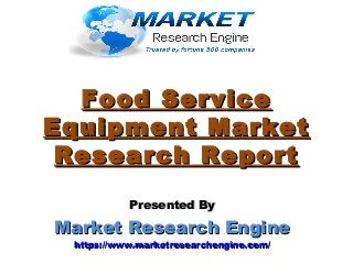Food ServiceFood Service
Equipment MarketEquipment Market
Research ReportResearch Report
Presented ByPresented By
Market Research EngineMarket Research Engine
https://www.marketresearchengine.com/https://www.marketresearchengine.com/
 