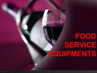 FOOD
SERVICE
EQUIPMENTS
Presentation by Edgar Dsouza
 