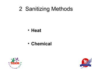 2 Sanitizing Methods


   • Heat

   • Chemical
 