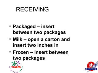 RECEIVING

• Packaged – insert
  between two packages
• Milk – open a carton and
  insert two inches in
• Frozen – insert between
  two packages
 