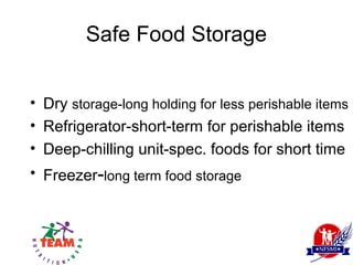 Safe Food Storage


• Dry storage-long holding for less perishable items
• Refrigerator-short-term for perishable items
• Deep-chilling unit-spec. foods for short time
• Freezer-long term food storage
 