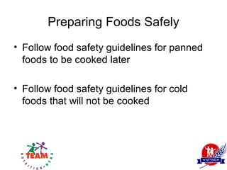 Preparing Foods Safely
• Follow food safety guidelines for panned
  foods to be cooked later

• Follow food safety guidelines for cold
  foods that will not be cooked
 