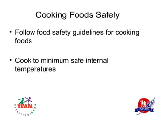 Cooking Foods Safely
• Follow food safety guidelines for cooking
  foods

• Cook to minimum safe internal
  temperatures
 