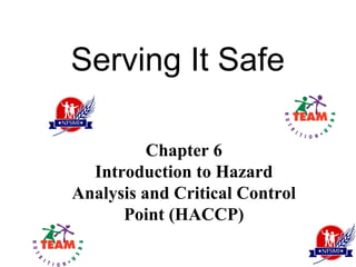 Serving It Safe

          Chapter 6
  Introduction to Hazard
Analysis and Critical Control
      Point (HACCP)
 