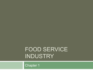 FOOD SERVICE
INDUSTRY
Chapter 1
 