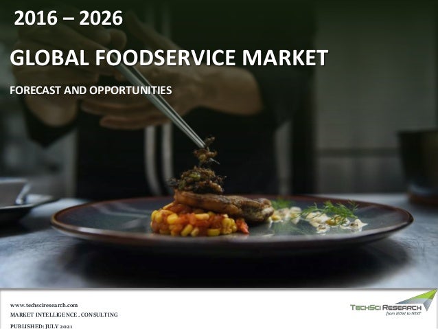 MARKET INTELLIGENCE . CONSULTING
www.techsciresearch.com
GLOBAL FOODSERVICE MARKET
FORECAST AND OPPORTUNITIES
2016 – 2026
PUBLISHED: JULY 2021
 