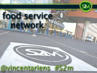 food service
  network



@vincentariens #S2m
 