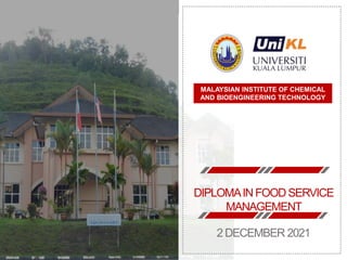 MALAYSIAN INSTITUTE OF CHEMICAL
AND BIOENGINEERING TECHNOLOGY
DIPLOMAIN FOOD SERVICE
MANAGEMENT
2 DECEMBER 2021
 