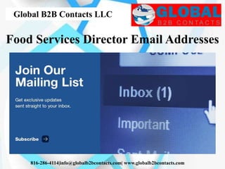 Global B2B Contacts LLC
816-286-4114|info@globalb2bcontacts.com| www.globalb2bcontacts.com
Food Services Director Email Addresses
 