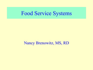 Food Service Systems




 Nancy Brenowitz, MS, RD
 
