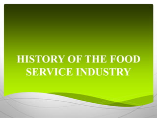 HISTORY OF THE FOOD
SERVICE INDUSTRY
 