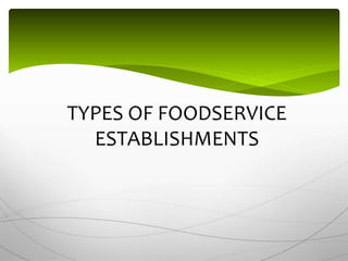 TYPES OF FOODSERVICE
ESTABLISHMENTS
 