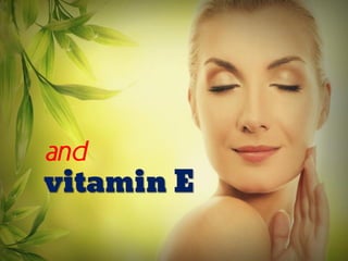 and
vitamin E
 