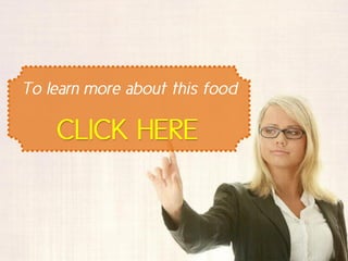To learn more about this food
 