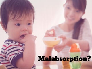Malabsorption?
 