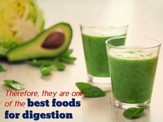 Therefore, they are one
of the best foods
for digestion
 