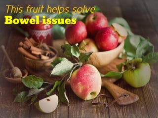 This fruit helps solve
Bowel issues
 