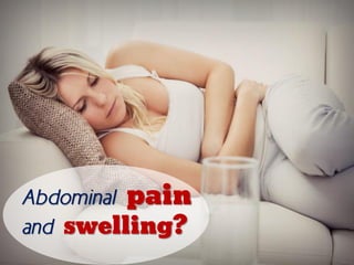 Abdominal pain
and swelling?
 