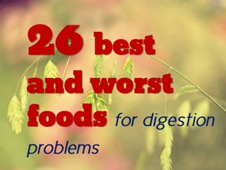 26 best
and worst
foods for digestion
problems
 