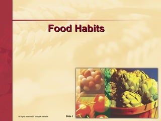 Food Habits




All rights reserved t Vinayak Mehetre   Slide 1
 